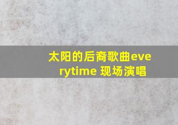 太阳的后裔歌曲everytime 现场演唱